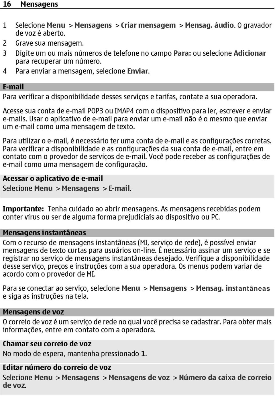 E-mail Para verificar a disponibilidade desses serviços e tarifas, contate a sua operadora. Acesse sua conta de e-mail POP3 ou IMAP4 com o dispositivo para ler, escrever e enviar e-mails.