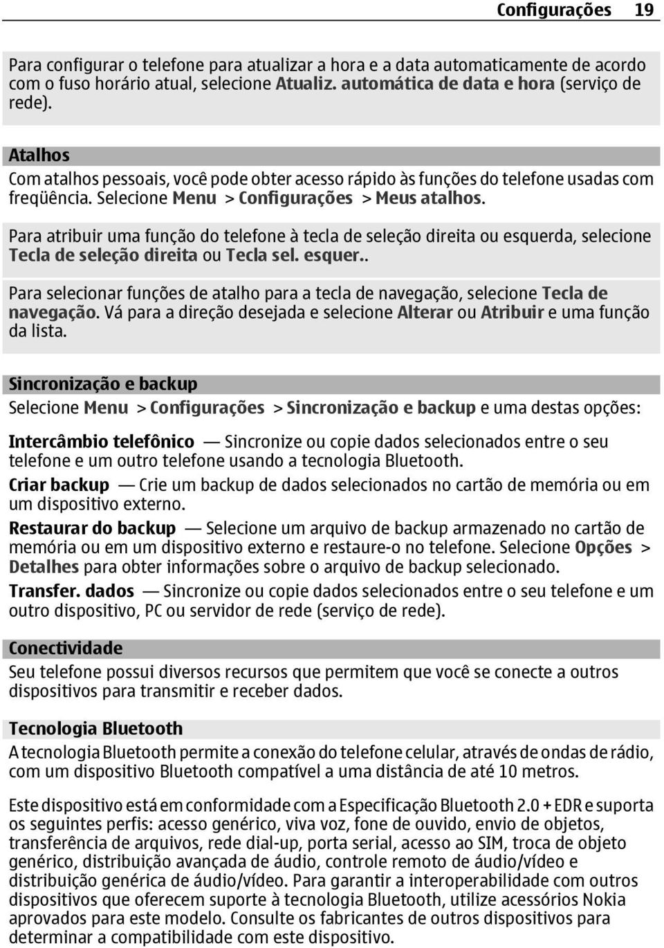 Para atribuir uma função do telefone à tecla de seleção direita ou esquerda, selecione Tecla de seleção direita ou Tecla sel. esquer.. Para selecionar funções de atalho para a tecla de navegação, selecione Tecla de navegação.