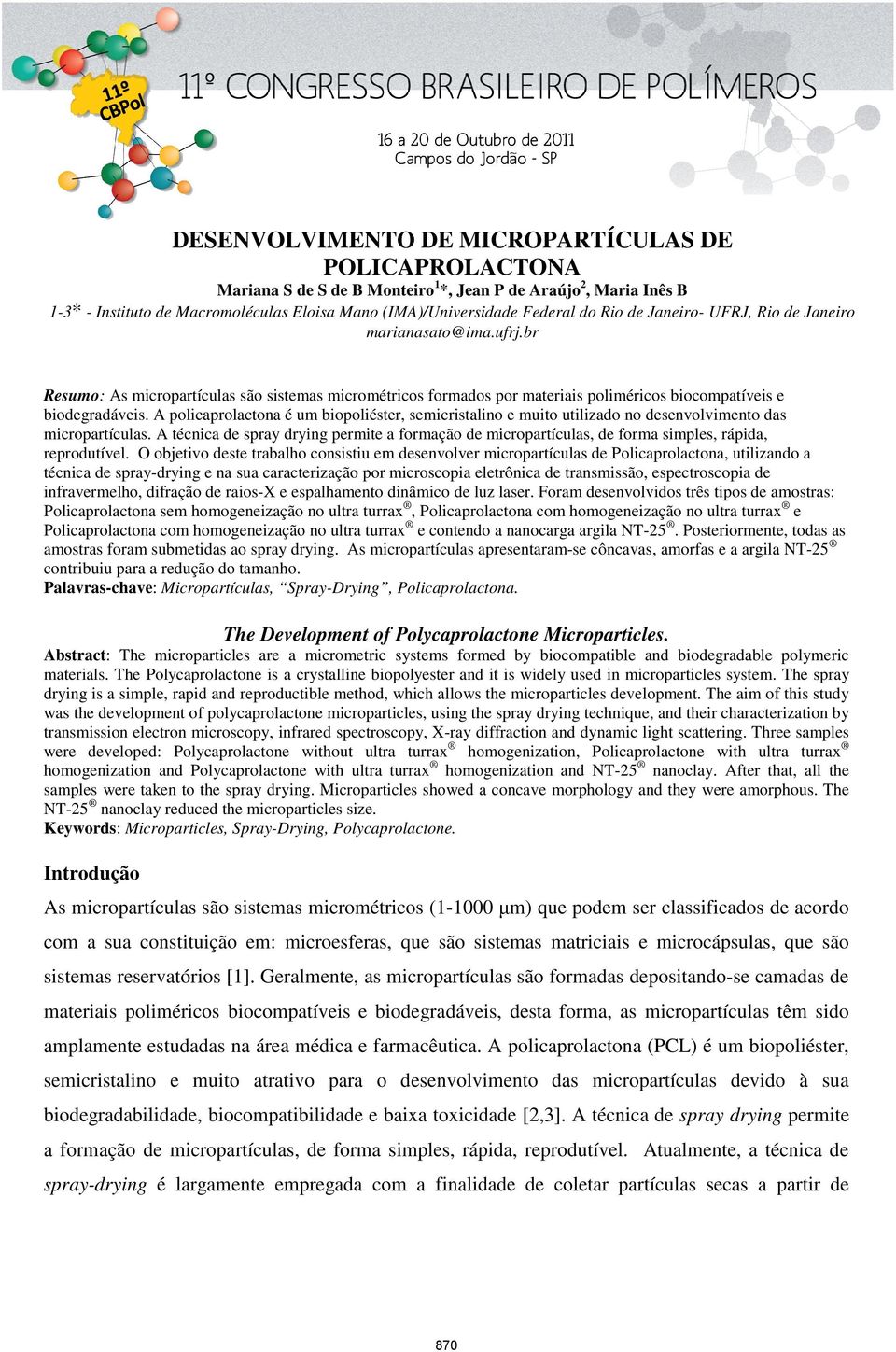 A policaprolactona é um biopoliéster, semicristalino e muito utilizado no desenvolvimento das micropartículas.