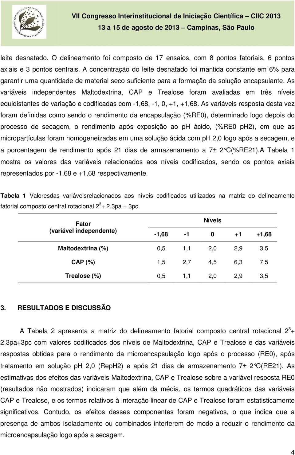 As variáveis independentes Maltodextrina, CAP e Trealose foram avaliadas em três níveis equidistantes de variação e codificadas com -1,68, -1, 0, +1, +1,68.