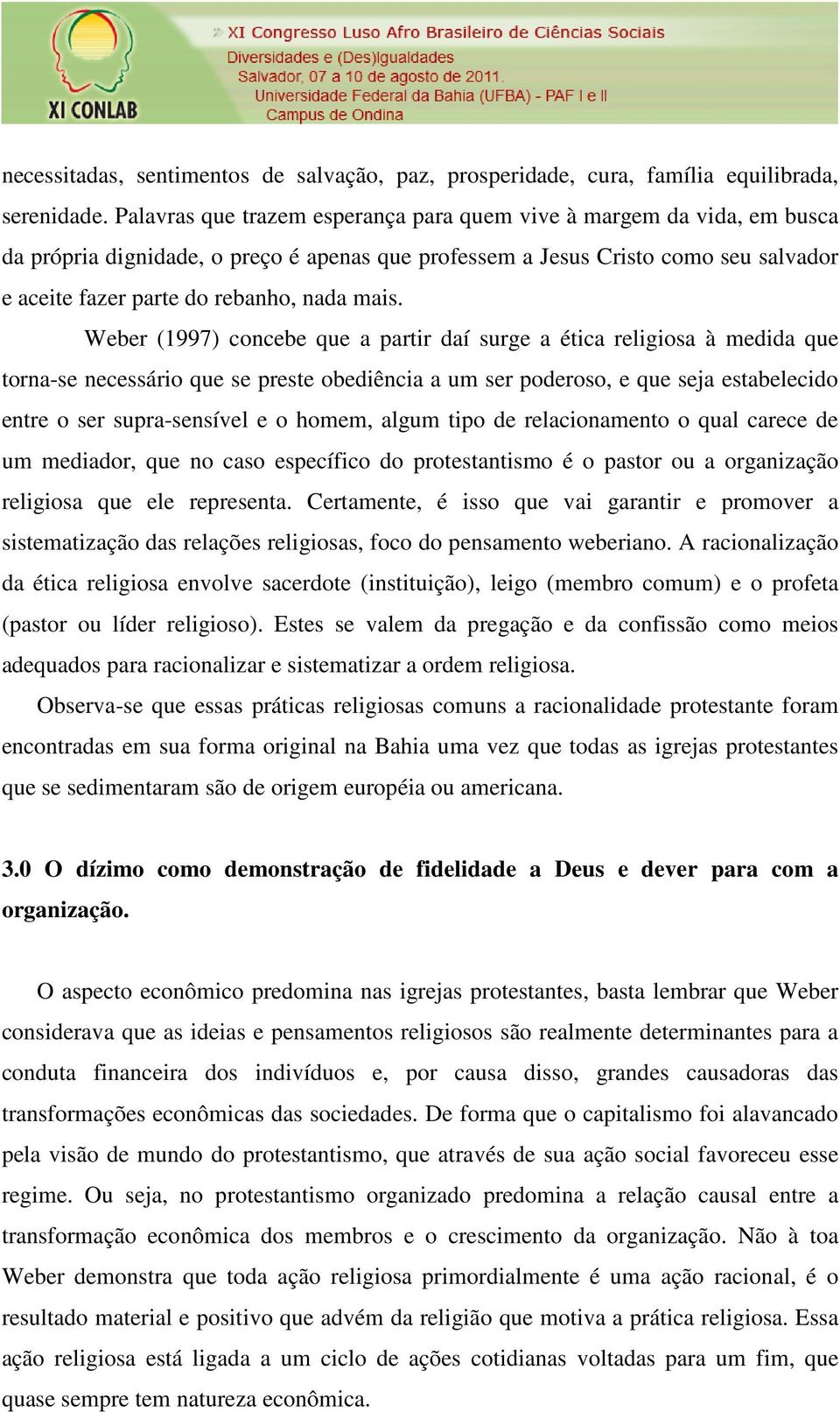 mais. Weber (1997) concebe que a partir daí surge a ética religiosa à medida que torna-se necessário que se preste obediência a um ser poderoso, e que seja estabelecido entre o ser supra-sensível e o