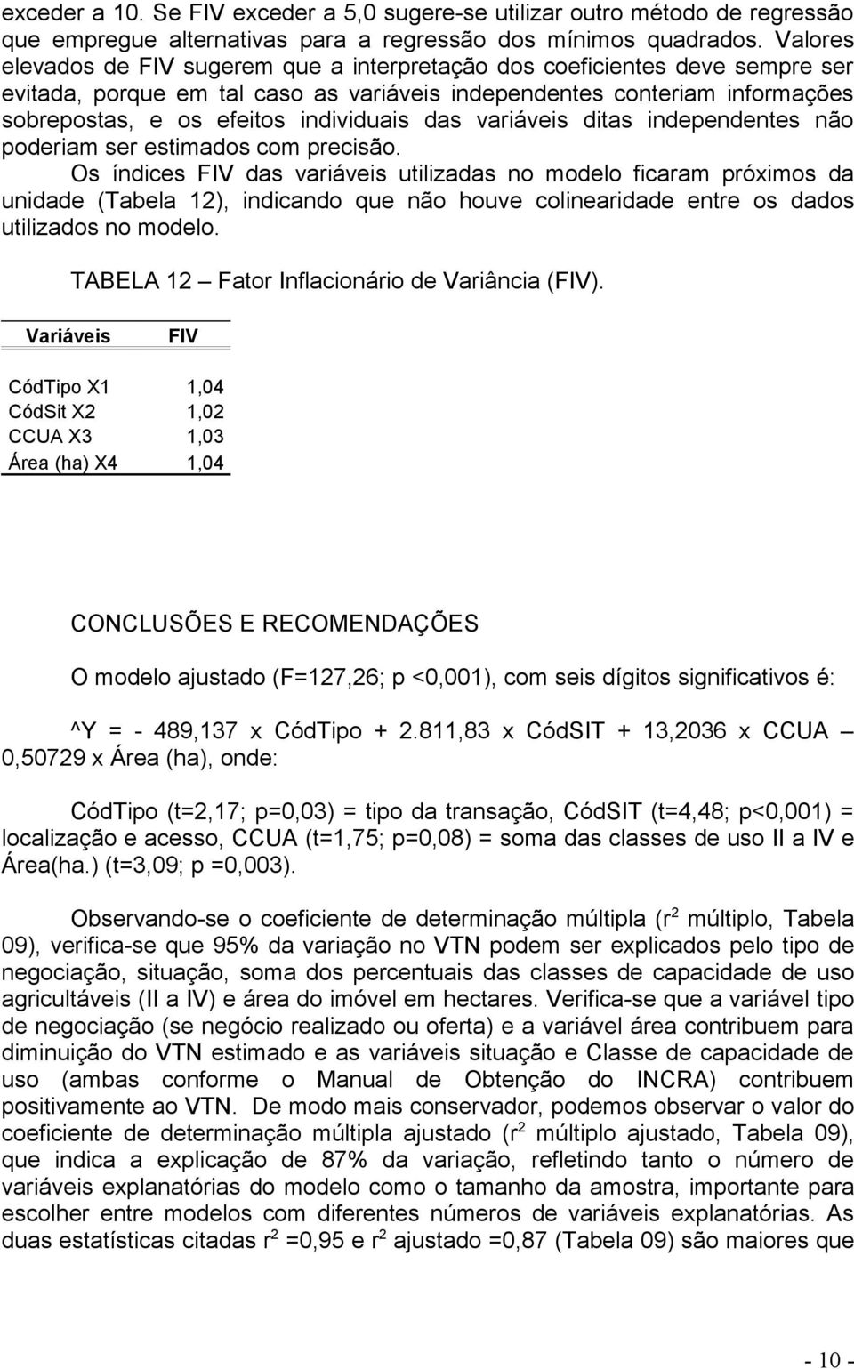 das variáveis ditas independentes não poderiam ser estimados com precisão.