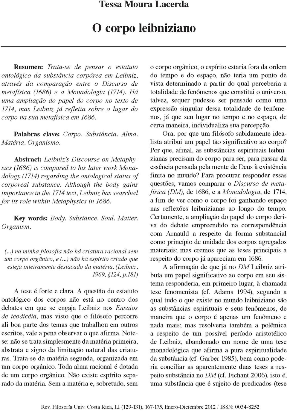 Organismo. Abstract: Leibniz s Discourse on Metaphysics (1686) is compared to his later work Monadology (1714) regarding the ontological status of corporeal substance.