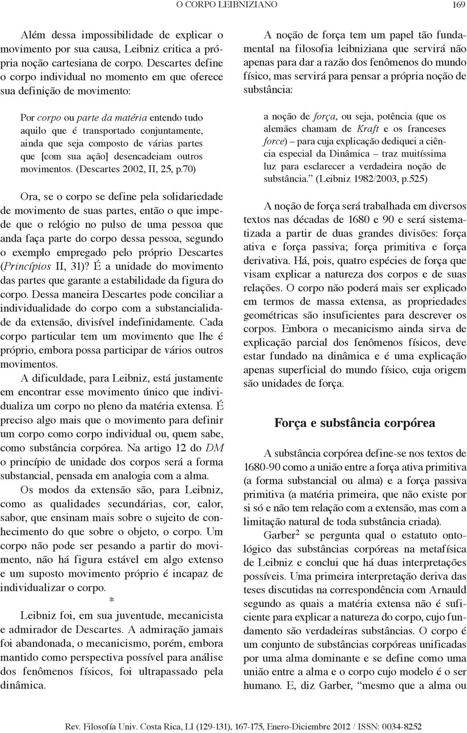 de várias partes que [com sua ação] desencadeiam outros movimentos. (Descartes 2002, II, 25, p.