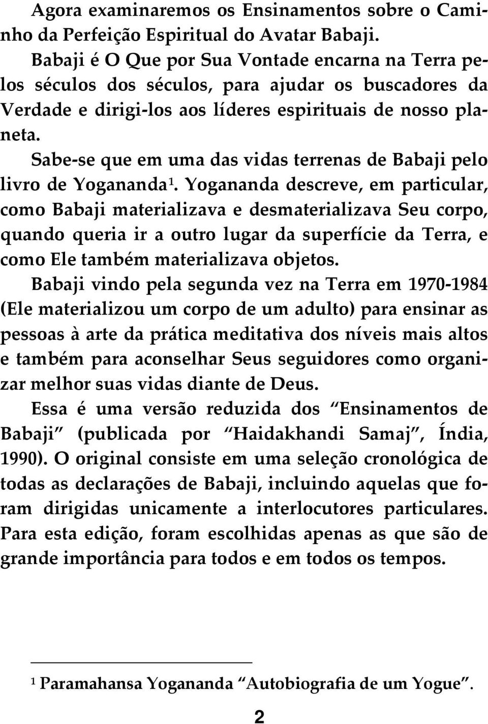 Sabe se que em uma das vidas terrenas de Babaji pelo livro de Yogananda 1.