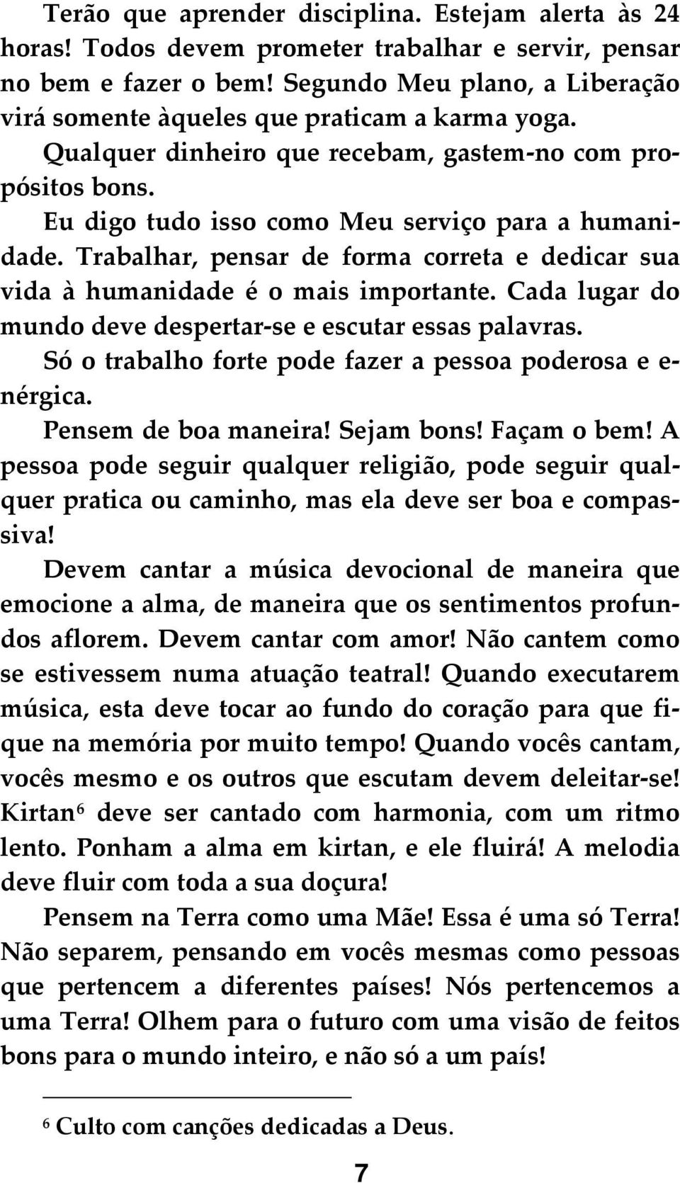 Trabalhar, pensar de forma correta e dedicar sua vida à humanidade é o mais importante. Cada lugar do mundo deve despertar se e escutar essas palavras.