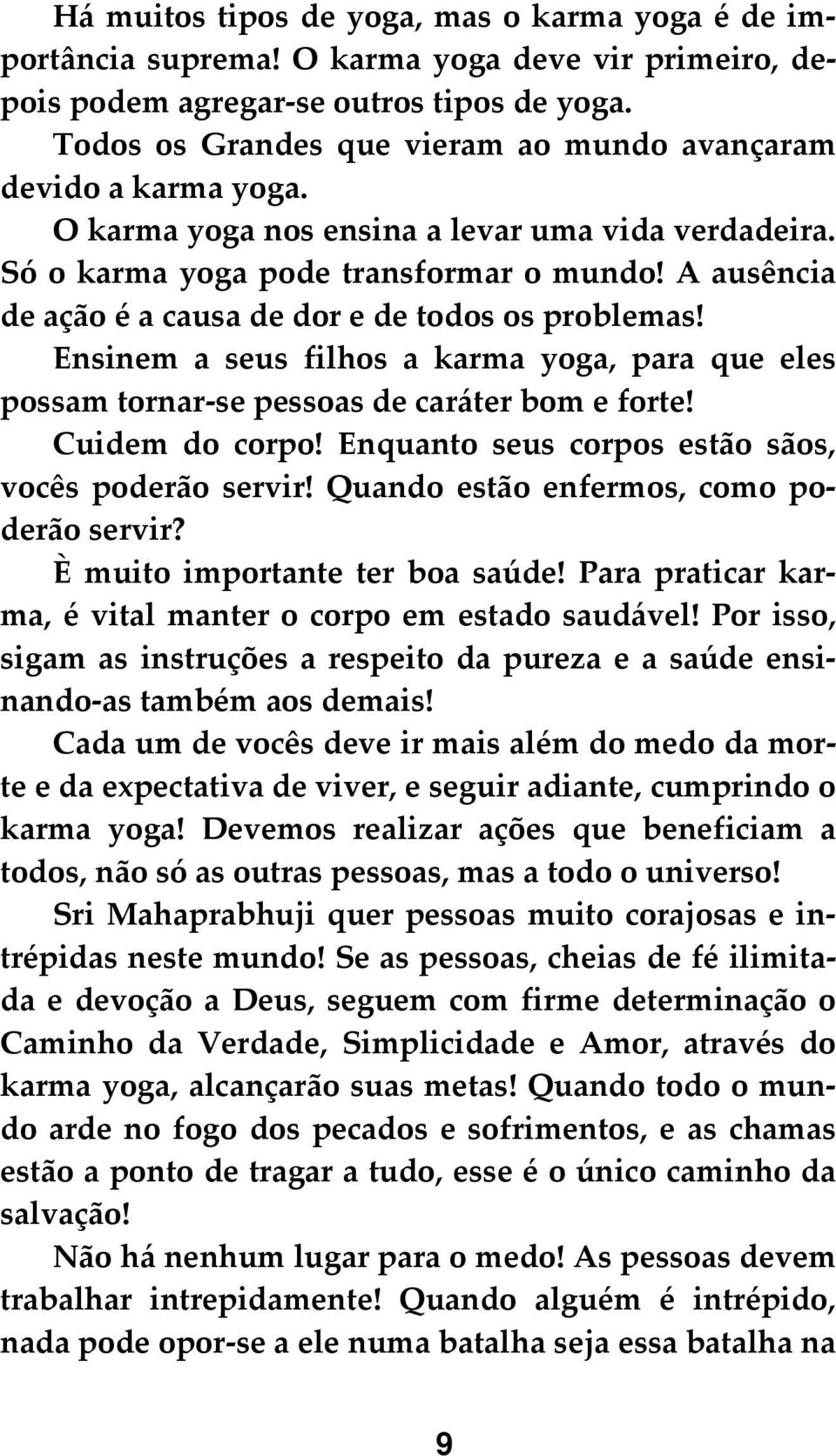 A ausência de ação é a causa de dor e de todos os problemas! Ensinem a seus filhos a karma yoga, para que eles possam tornar se pessoas de caráter bom e forte! Cuidem do corpo!