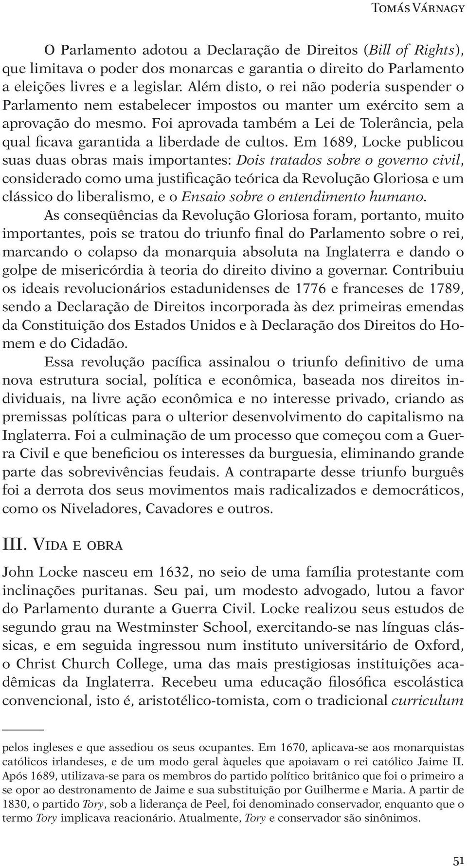 Foi aprovada também a Lei de Tolerância, pela qual ficava garantida a liberdade de cultos.