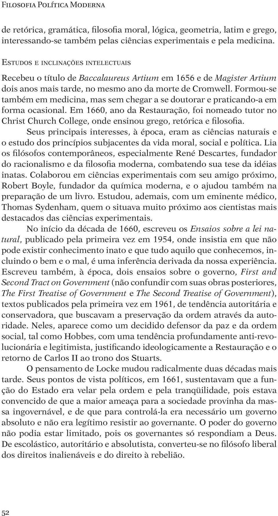 Formou-se também em medicina, mas sem chegar a se doutorar e praticando-a em forma ocasional.