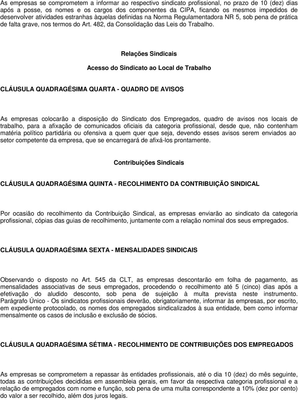 Relações Sindicais Acesso do Sindicato ao Local de Trabalho CLÁUSULA QUADRAGÉSIMA QUARTA - QUADRO DE AVISOS As empresas colocarão a disposição do Sindicato dos Empregados, quadro de avisos nos locais