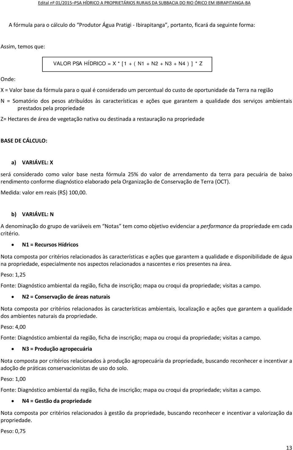 ambientais prestados pela propriedade Z= Hectares de área de vegetação nativa ou destinada a restauração na propriedade BASE DE CÁLCULO: a) VARIÁVEL: X será considerado como valor base nesta fórmula