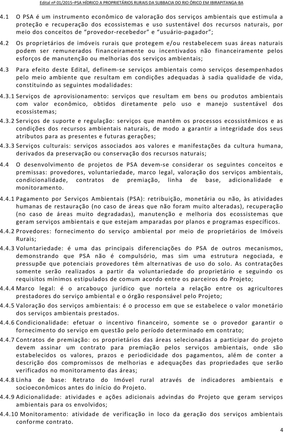 2 Os proprietários de imóveis rurais que protegem e/ou restabelecem suas áreas naturais podem ser remunerados financeiramente ou incentivados não financeiramente pelos esforços de manutenção ou