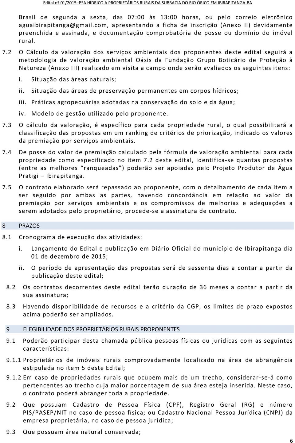 2 O Cálculo da valoração dos serviços ambientais dos proponentes deste edital seguirá a metodologia de valoração ambiental Oásis da Fundação Grupo Boticário de Proteção à Natureza (Anexo III)