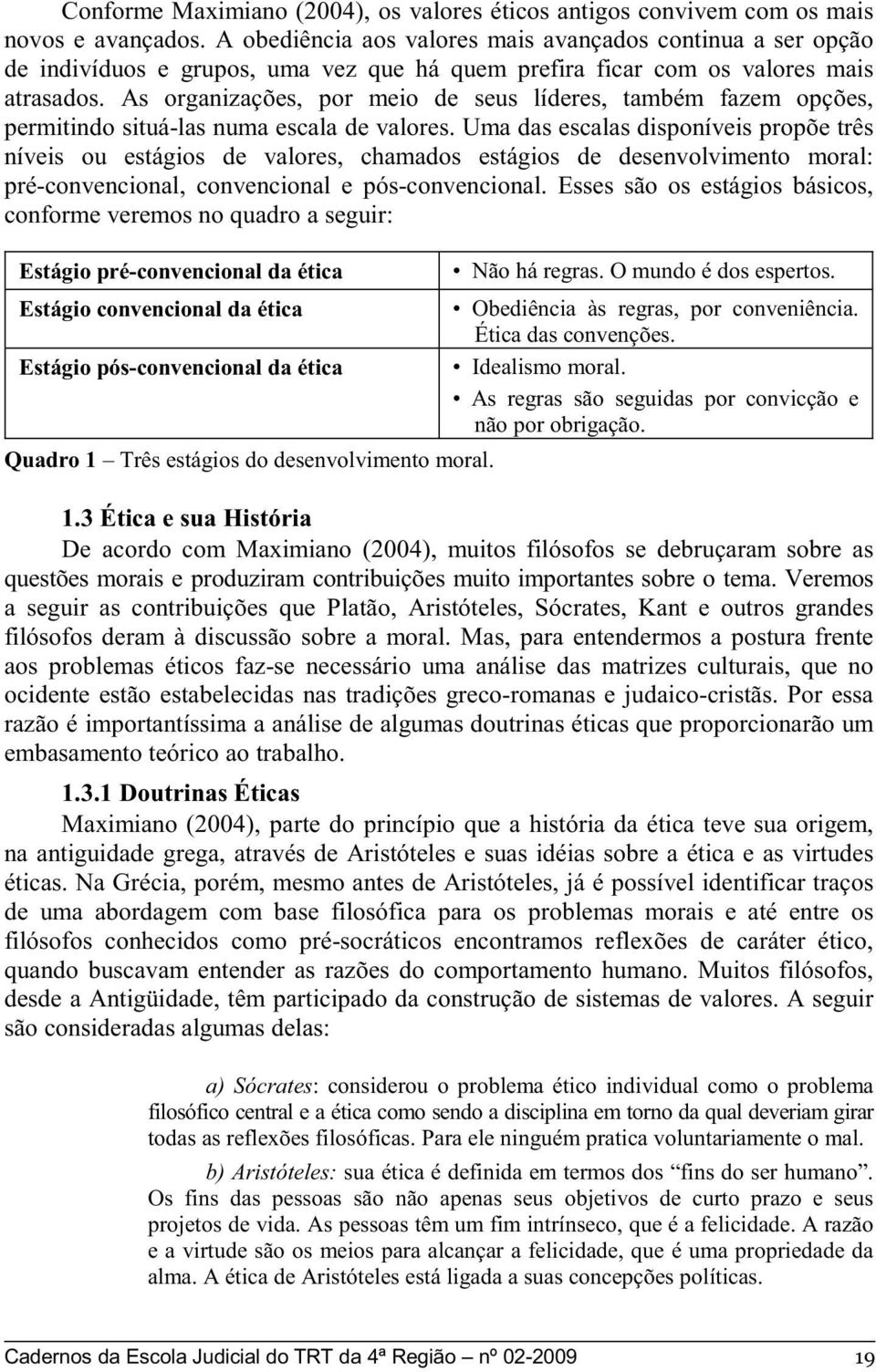 As organizações, por meio de seus líderes, também fazem opções, permitindo situá-las numa escala de valores.