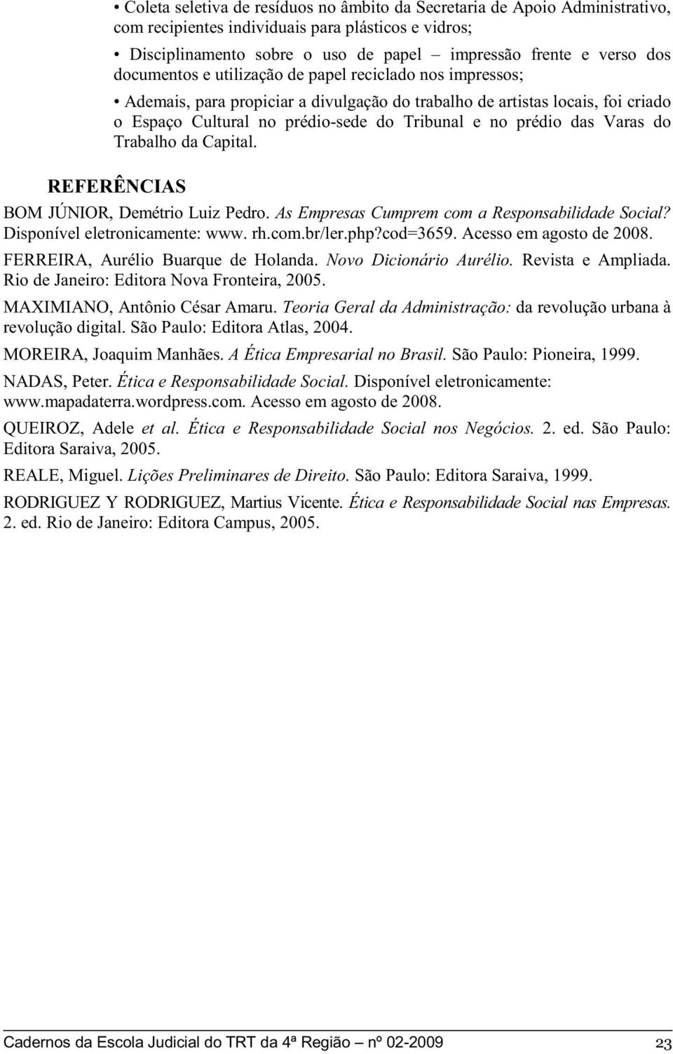 Varas do Trabalho da Capital. REFERÊNCIAS BOM JÚNIOR, Demétrio Luiz Pedro. As Empresas Cumprem com a Responsabilidade Social? Disponível eletronicamente: www. rh.com.br/ler.php?cod=3659.