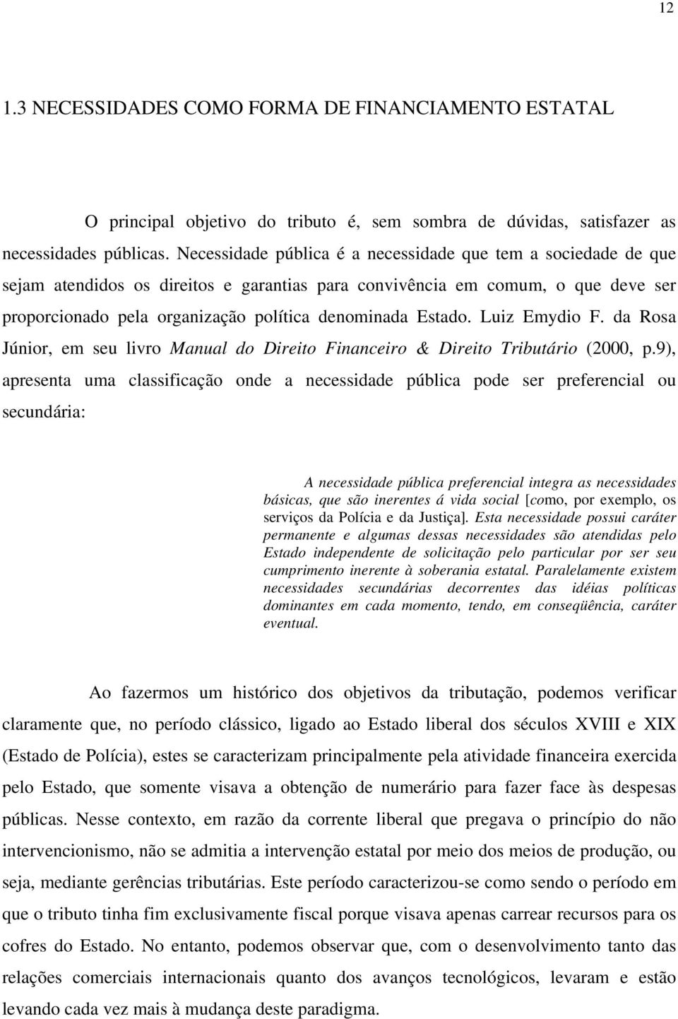 Estado. Luiz Emydio F. da Rosa Júnior, em seu livro Manual do Direito Financeiro & Direito Tributário (2000, p.