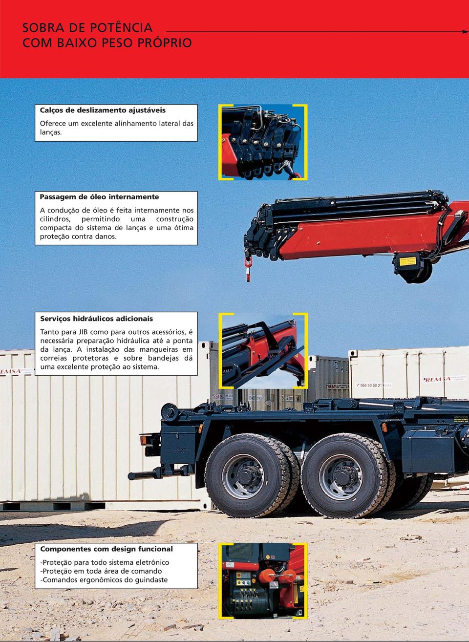 danos. Serviços s adicionais Tanto para JIB como para outros acessórios, é necessária preparação hidráulica até a ponta da lança.