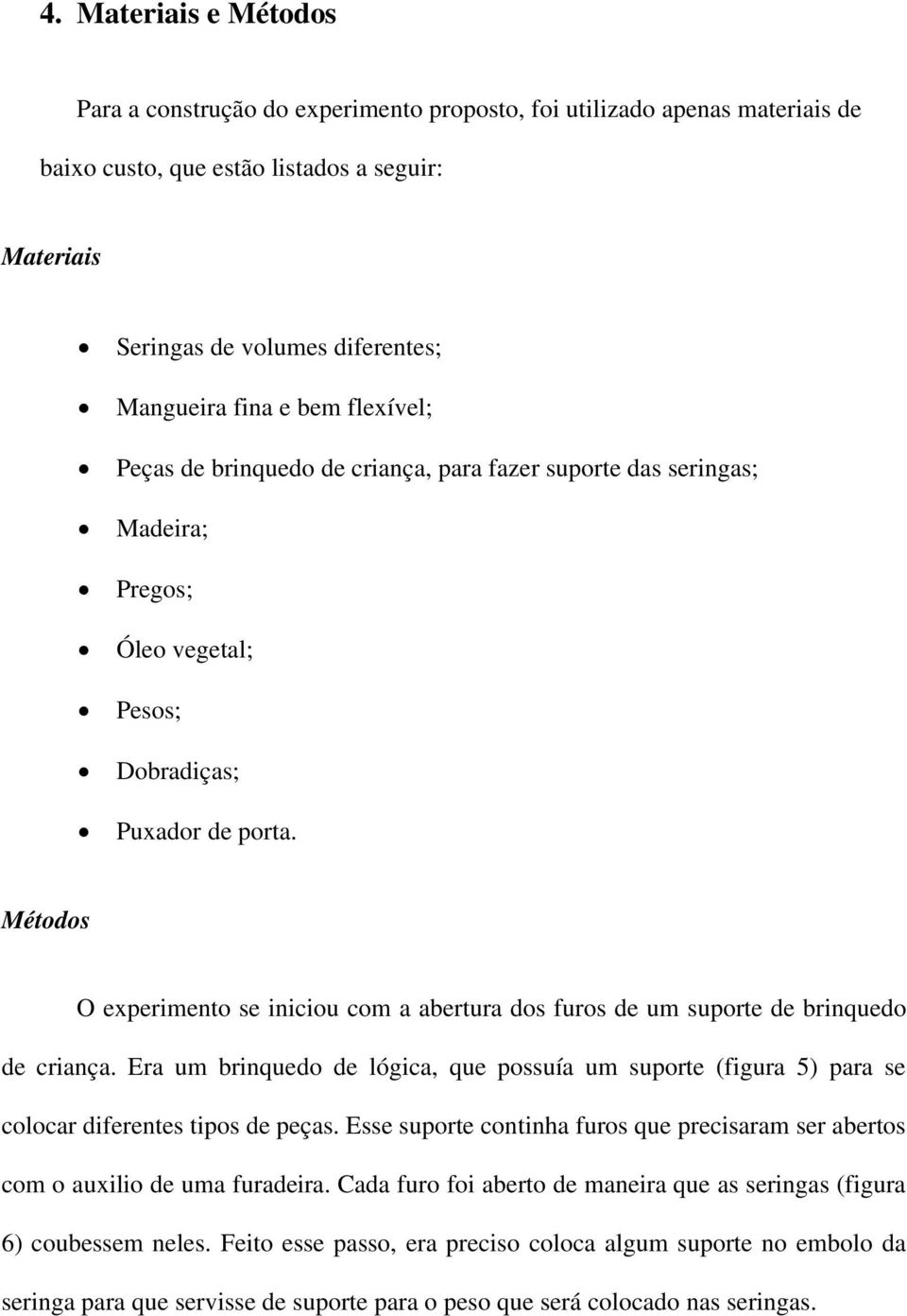 Métodos O experimento se iniciou com a abertura dos furos de um suporte de brinquedo de criança.