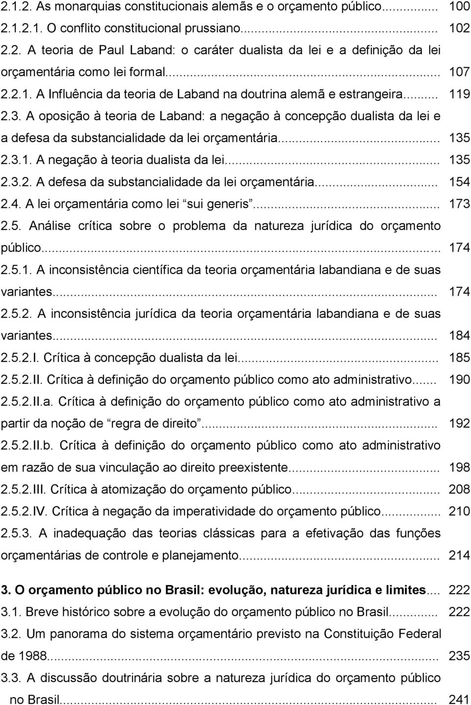 A oposição à teoria de Laband: a negação à concepção dualista da lei e a defesa da substancialidade da lei orçamentária... 135 2.3.1. A negação à teoria dualista da lei... 135 2.3.2. A defesa da substancialidade da lei orçamentária.