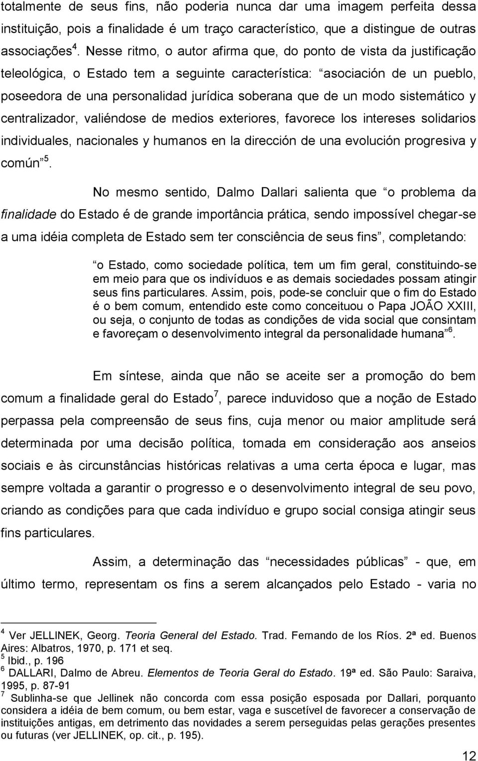 un modo sistemático y centralizador, valiéndose de medios exteriores, favorece los intereses solidarios individuales, nacionales y humanos en la dirección de una evolución progresiva y común 5.