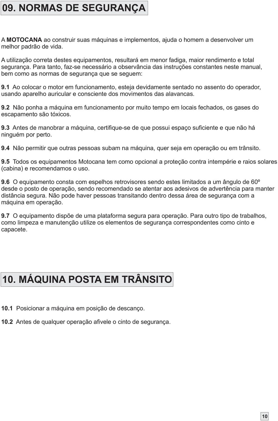 Para tanto, faz-se necessário a observância das instruções constantes neste manual, bem como as normas de segurança que se seguem: 9.