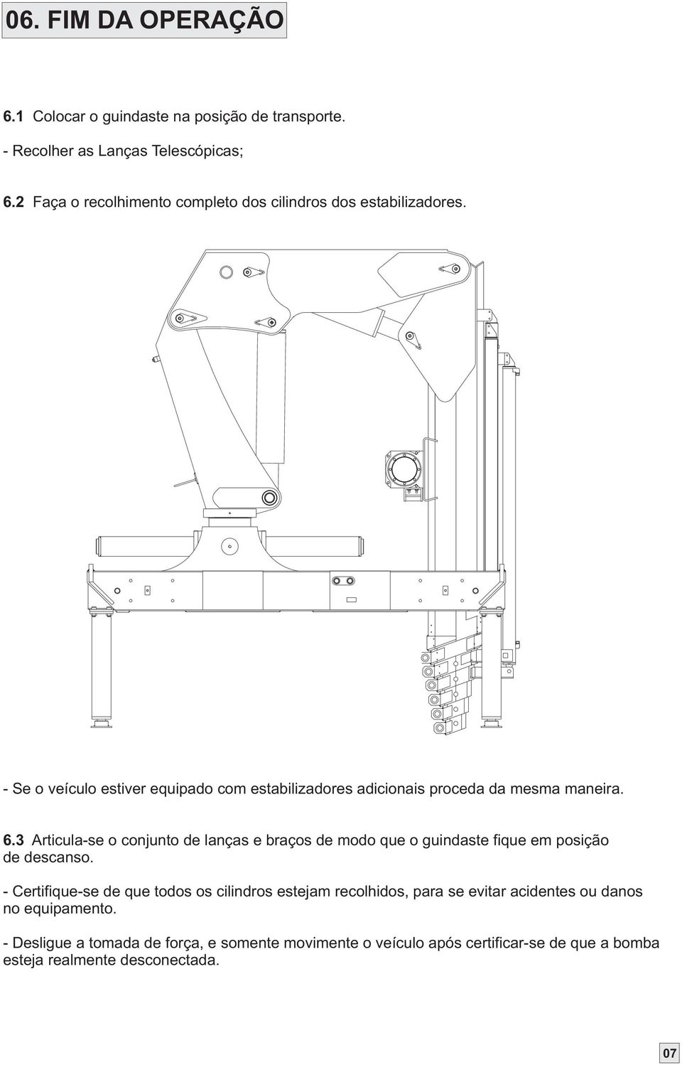 - Se o veículo estiver equipado com estabilizadores adicionais proceda da mesma maneira.