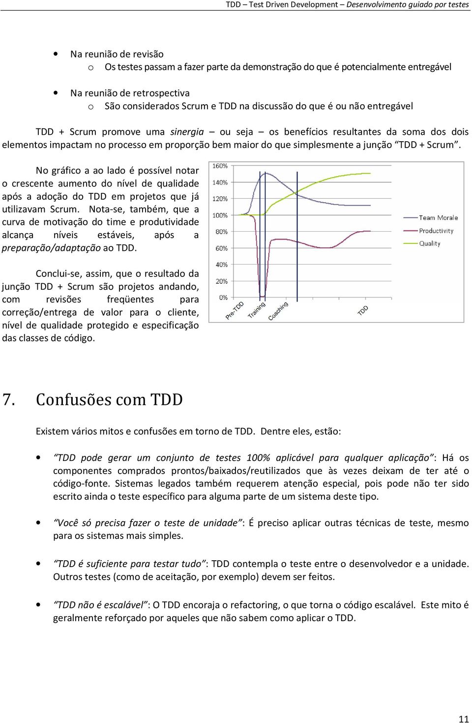 No gráfico a ao lado é possível notar o crescente aumento do nível de qualidade após a adoção do TDD em projetos que já utilizavam Scrum.