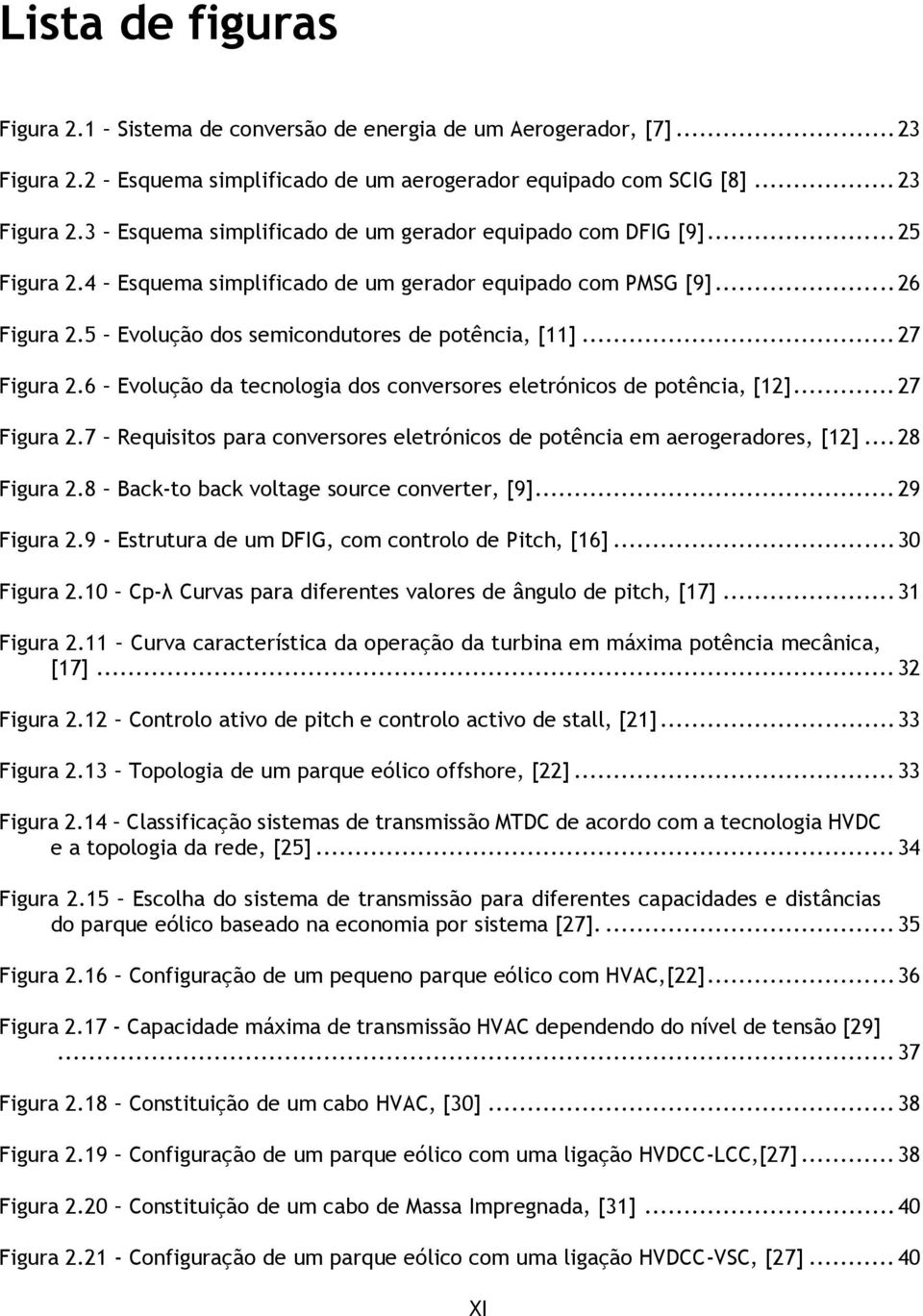 6 Evolução da tecnologia dos conversores eletrónicos de potência, [12]... 27 Figura 2.7 Requisitos para conversores eletrónicos de potência em aerogeradores, [12]... 28 Figura 2.