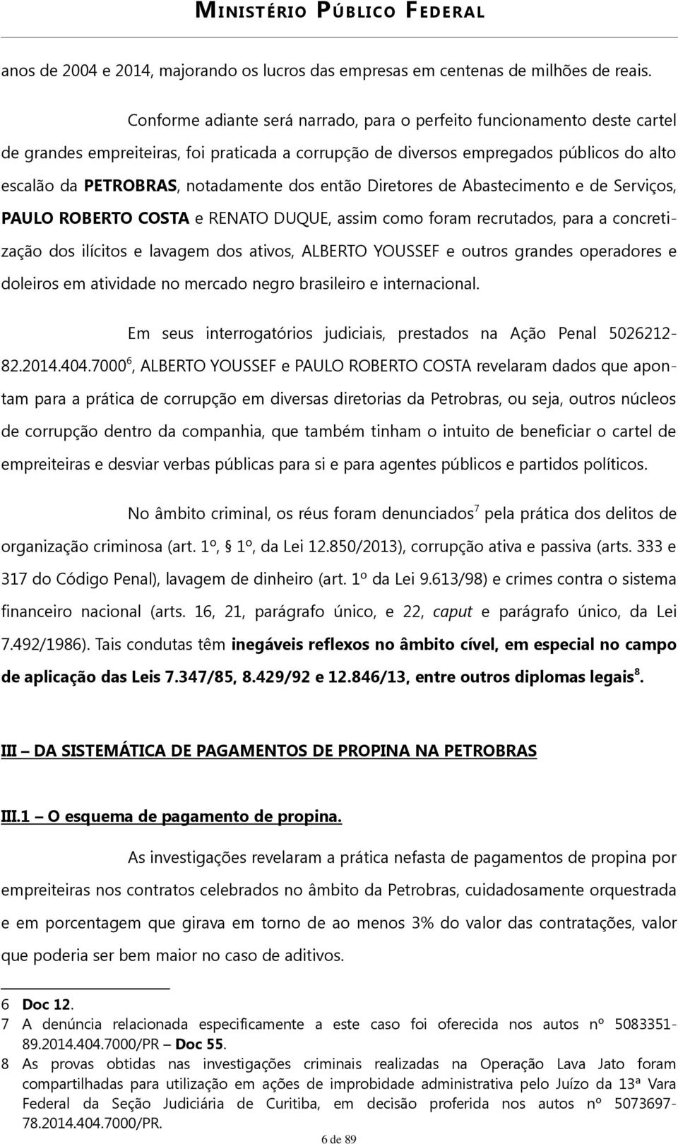 dos então Diretores de Abastecimento e de Serviços, PAULO ROBERTO COSTA e RENATO DUQUE, assim como foram recrutados, para a concretização dos ilícitos e lavagem dos ativos, ALBERTO YOUSSEF e outros