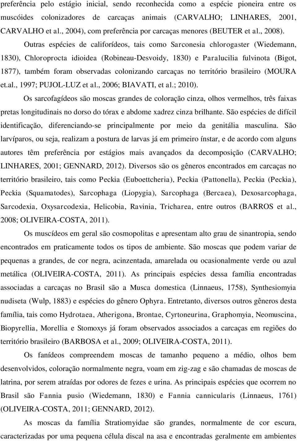 Outras espécies de califorídeos, tais como Sarconesia chlorogaster (Wiedemann, 1830), Chloroprocta idioidea (Robineau-Desvoidy, 1830) e Paralucilia fulvinota (Bigot, 1877), também foram observadas