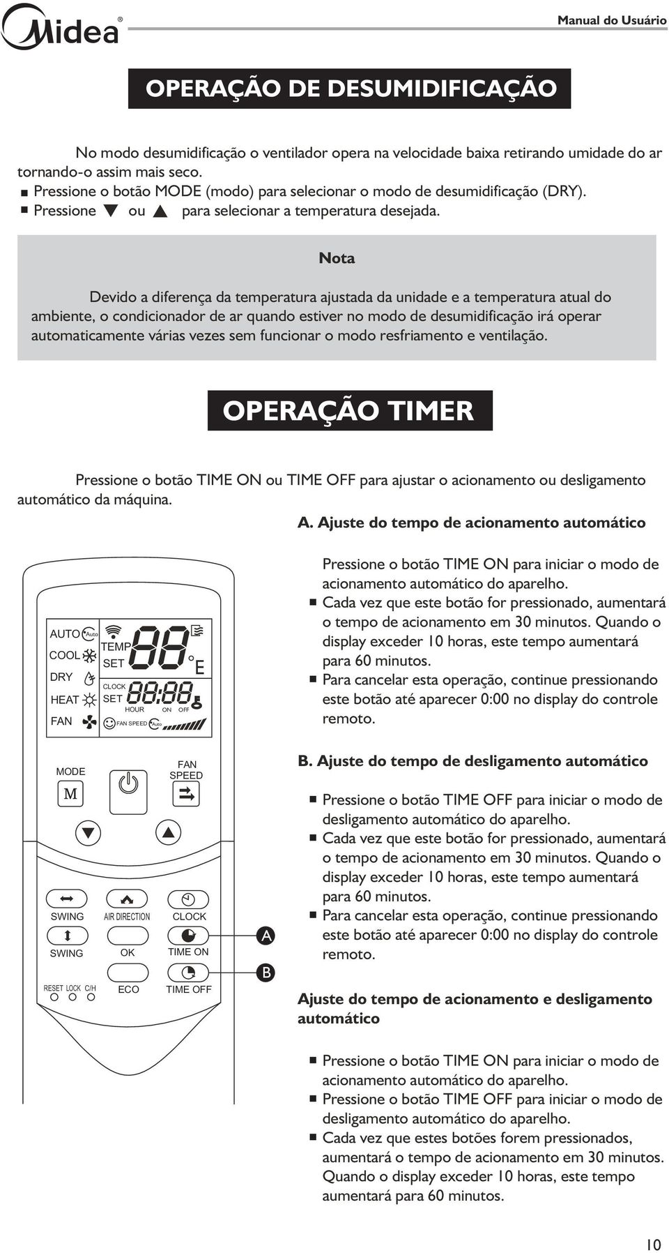 Nota Devido a diferença da temperatura ajustada da unidade e a temperatura atual do ambiente, o condicionador de ar quando estiver no modo de desumidificação irá operar automaticamente várias vezes