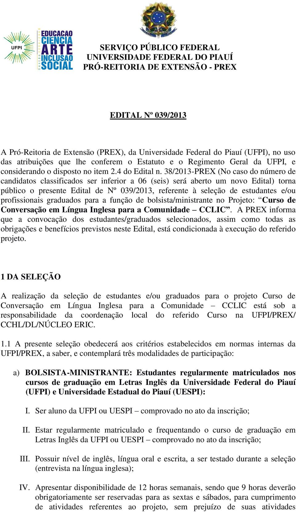 38/2013-PREX (No caso do número de candidatos classificados ser inferior a 06 (seis) será aberto um novo Edital) torna público o presente Edital de Nº 039/2013, referente à seleção de estudantes e/ou