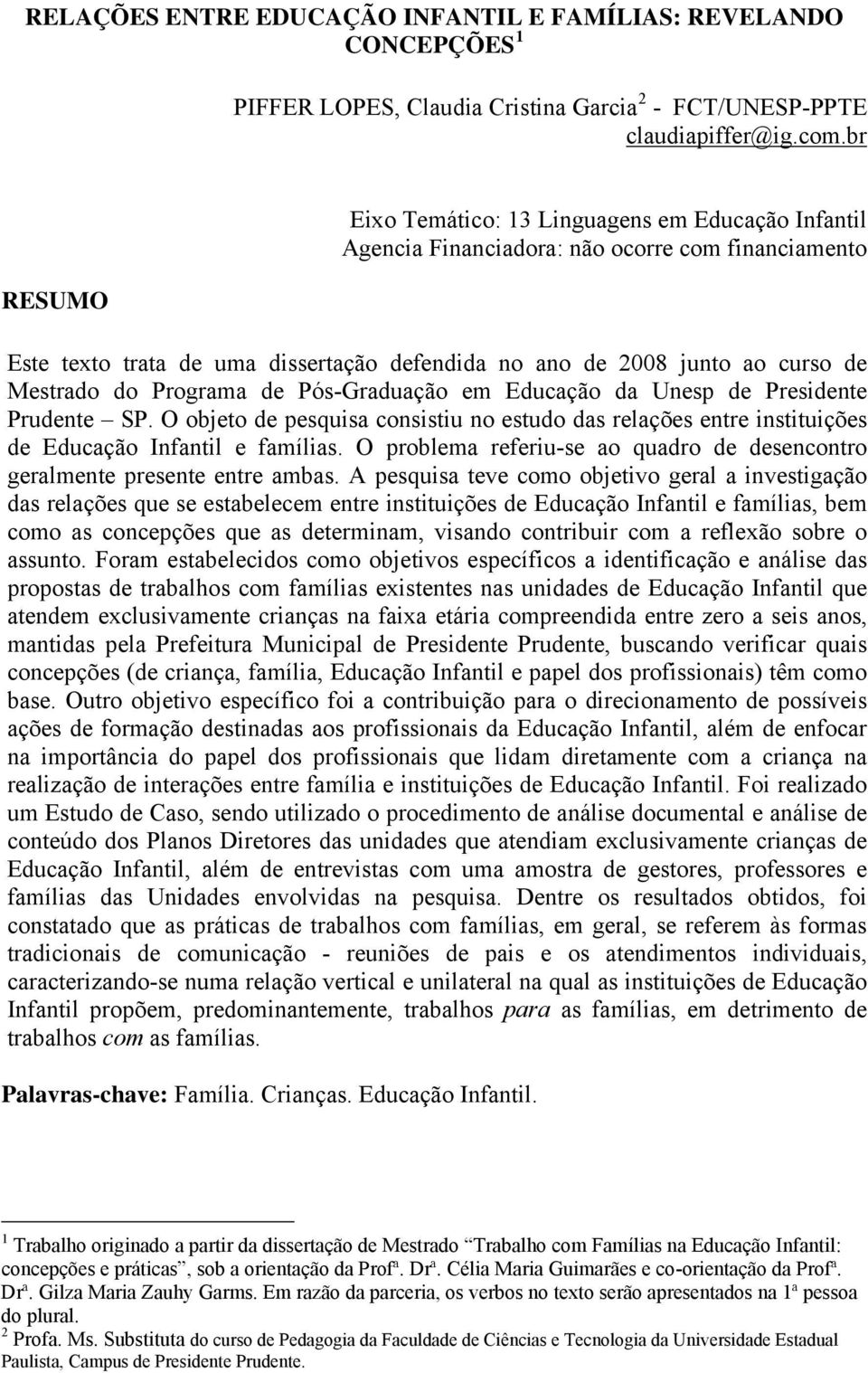 do Programa de Pós-Graduação em Educação da Unesp de Presidente Prudente SP. O objeto de pesquisa consistiu no estudo das relações entre instituições de Educação Infantil e famílias.