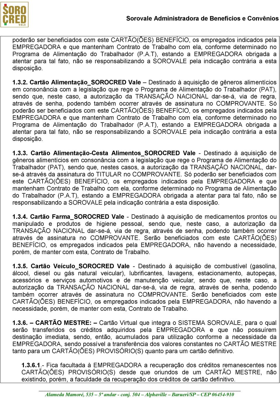 Cartão Alimentação_SOROCRED Vale Destinado à aquisição de gêneros alimentícios em consonância com a legislação que rege o Programa de Alimentação do Trabalhador (PAT), sendo que, neste caso, a