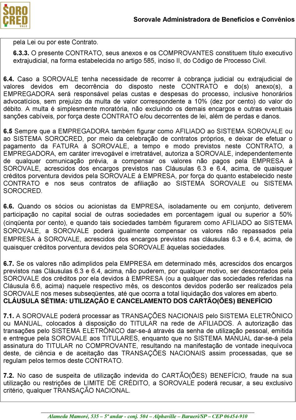 Caso a SOROVALE tenha necessidade de recorrer à cobrança judicial ou extrajudicial de valores devidos em decorrência do disposto neste CONTRATO e do(s) anexo(s), a EMPREGADORA será responsável pelas