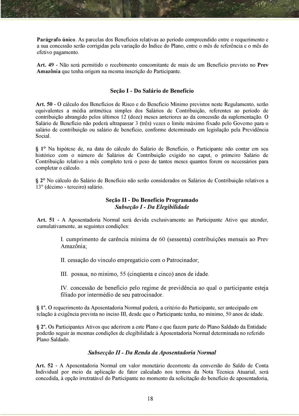 pagamento. Art. 49 - Não será permitido o recebimento concomitante de mais de um Beneficio previsto no Prev Amazônia que tenha origem na mesma inscrição do Participante.