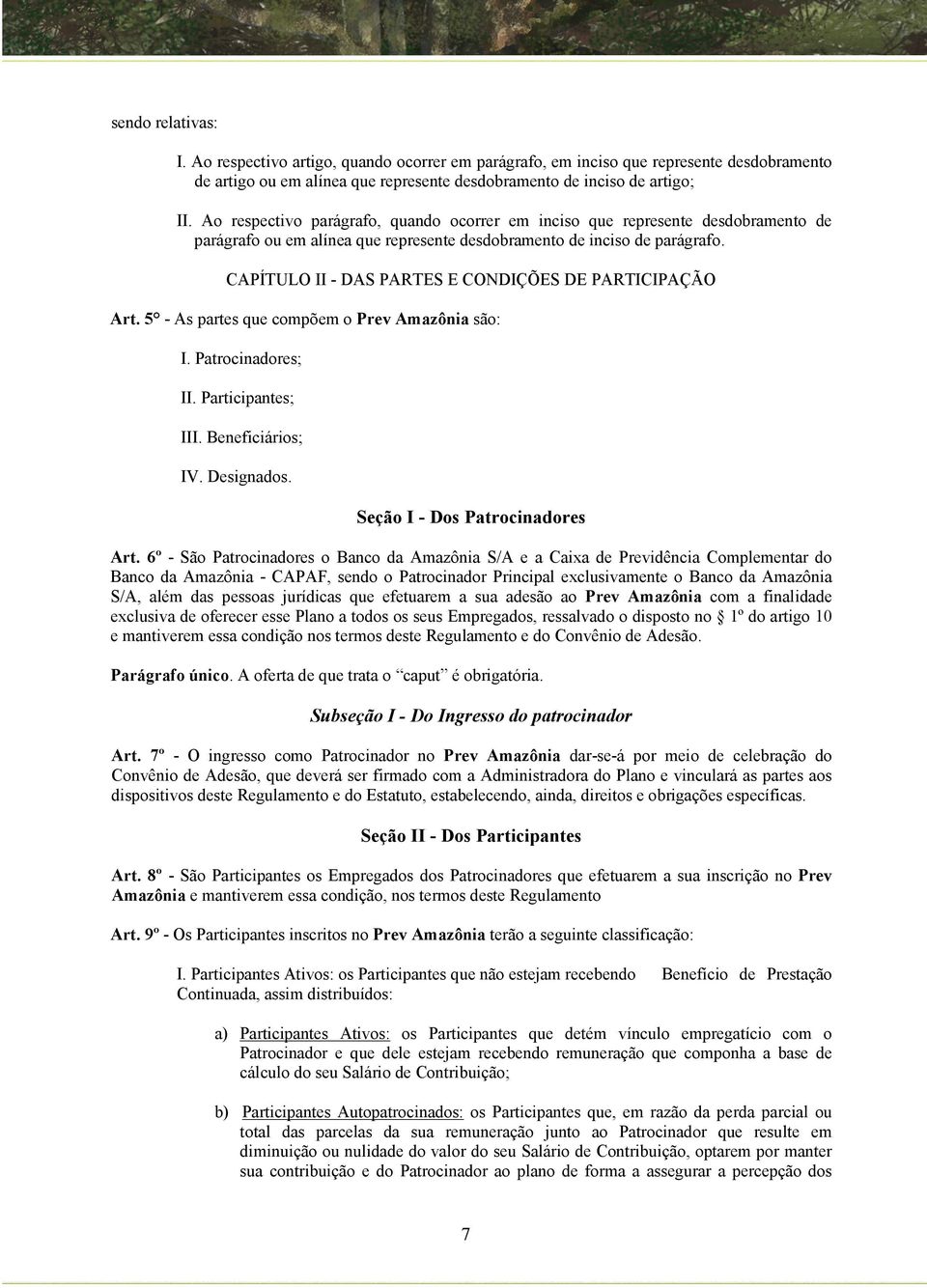 CAPÍTULO II - DAS PARTES E CONDIÇÕES DE PARTICIPAÇÃO Art. 5 - As partes que compõem o Prev Amazônia são: I. Patrocinadores; II. Participantes; III. Beneficiários; IV. Designados.