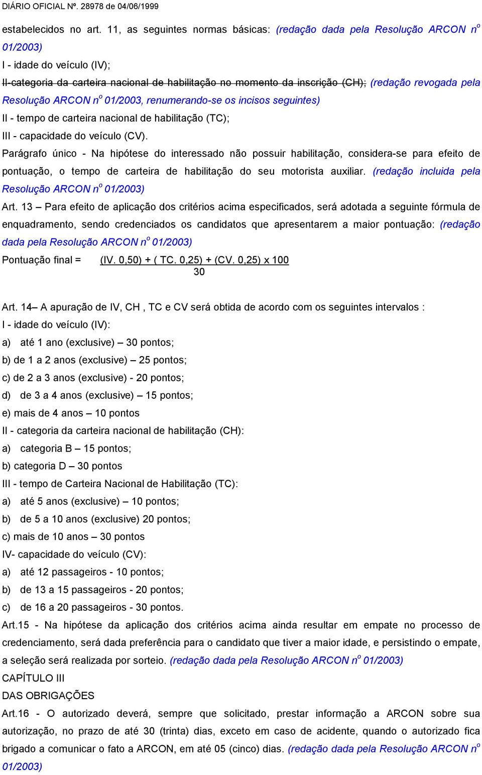 revogada pela Resolução ARCON n o 01/2003, renumerando-se os incisos seguintes) II - tempo de carteira nacional de habilitação (TC); III - capacidade do veículo (CV).