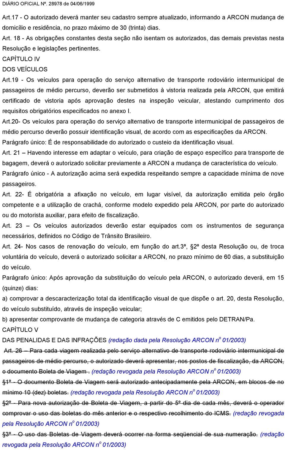 19 - Os veículos para operação do serviço alternativo de transporte rodoviário intermunicipal de passageiros de médio percurso, deverão ser submetidos à vistoria realizada pela ARCON, que emitirá