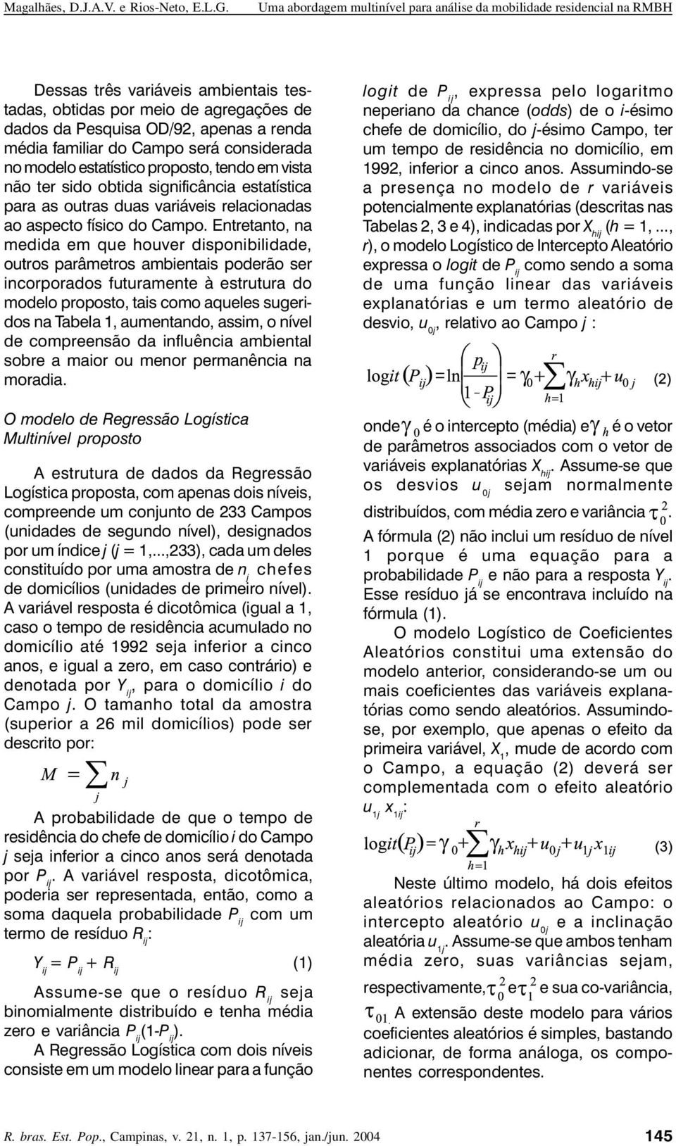 Entretanto, na medida em que houver disponibilidade, outros parâmetros ambientais poderão ser incorporados futuramente à estrutura do modelo proposto, tais como aqueles sugeridos na Tabela 1,