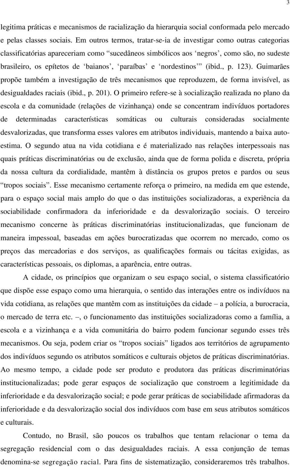 paraíbas e nordestinos (ibid., p. 123). Guimarães propõe também a investigação de três mecanismos que reproduzem, de forma invisível, as desigualdades raciais (ibid., p. 201).