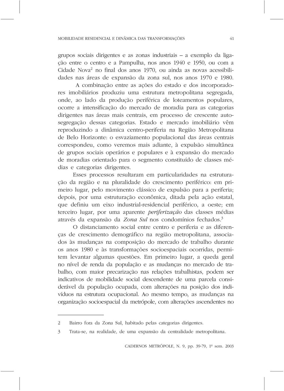 A combinação entre as ações do estado e dos incorporadores imobiliários produziu uma estrutura metropolitana segregada, onde, ao lado da produção periférica de loteamentos populares, ocorre a