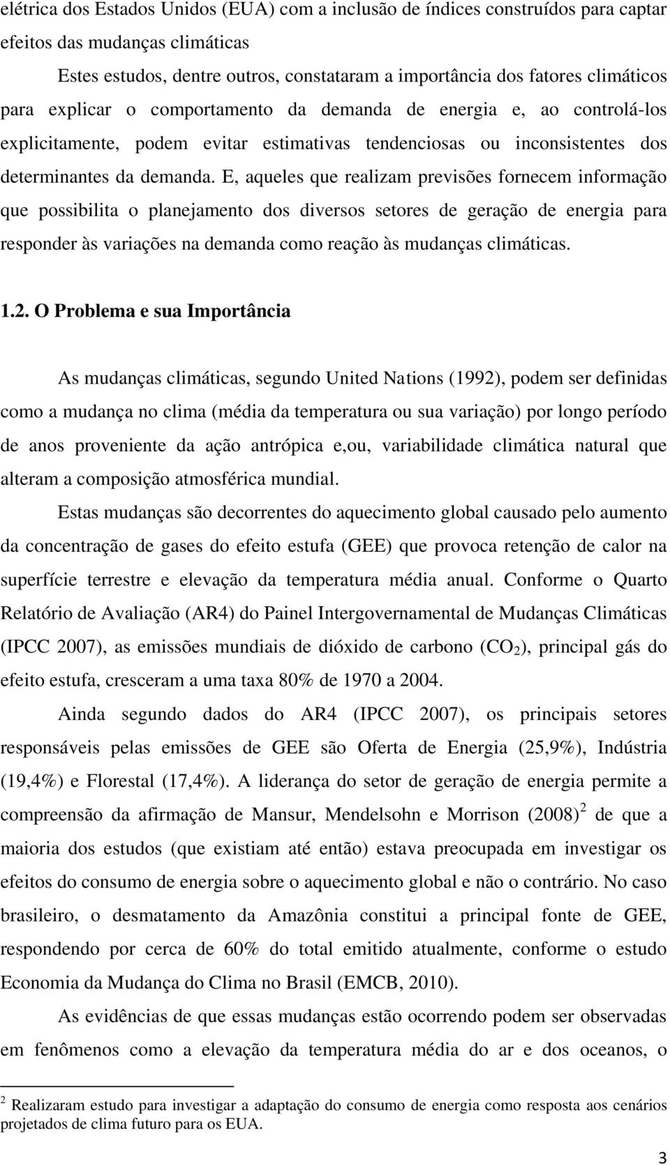 E, aqueles que realizam previsões fornecem informação que possibilita o planejamento dos diversos setores de geração de energia para responder às variações na demanda como reação às mudanças