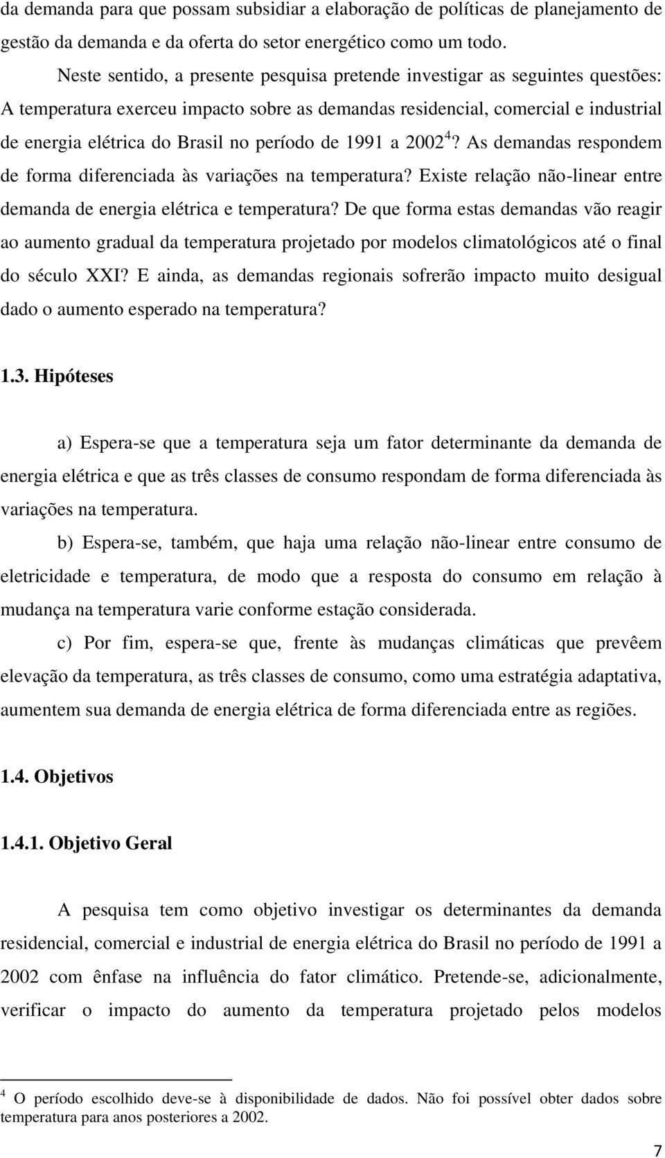 período de 1991 a 2002 4? As demandas respondem de forma diferenciada às variações na temperatura? Existe relação não-linear entre demanda de energia elétrica e temperatura?