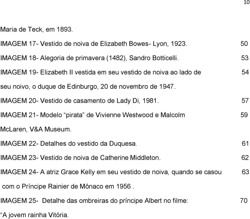 57 IMAGEM 21- Modelo pirata de Vivienne Westwood e Malcolm 59 McLaren, V&A Museum. IMAGEM 22- Detalhes do vestido da Duquesa. 61 IMAGEM 23- Vestido de noiva de Catherine Middleton.