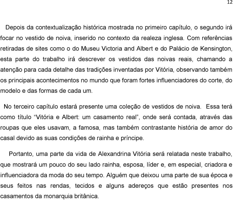 detalhe das tradições inventadas por Vitória, observando também os principais acontecimentos no mundo que foram fortes influenciadores do corte, do modelo e das formas de cada um.