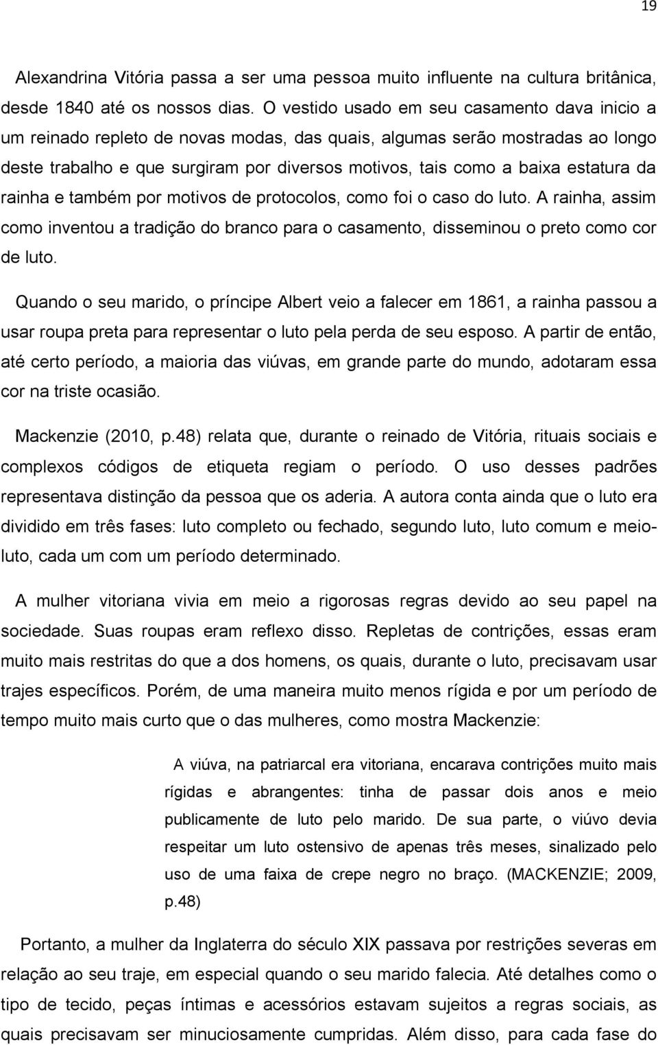 estatura da rainha e também por motivos de protocolos, como foi o caso do luto. A rainha, assim como inventou a tradição do branco para o casamento, disseminou o preto como cor de luto.