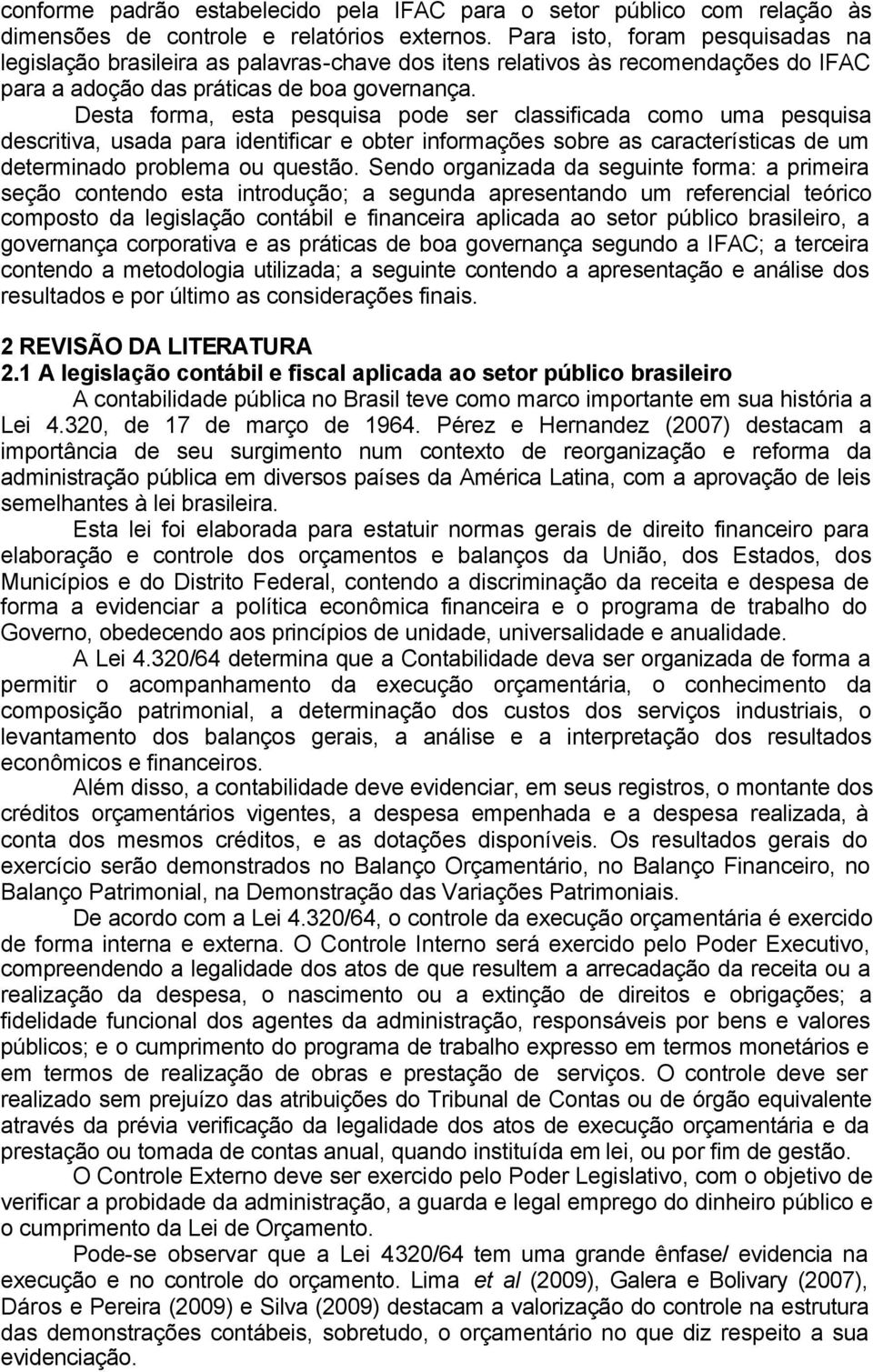 Desta forma, esta pesquisa pode ser classificada como uma pesquisa descritiva, usada para identificar e obter informações sobre as características de um determinado problema ou questão.