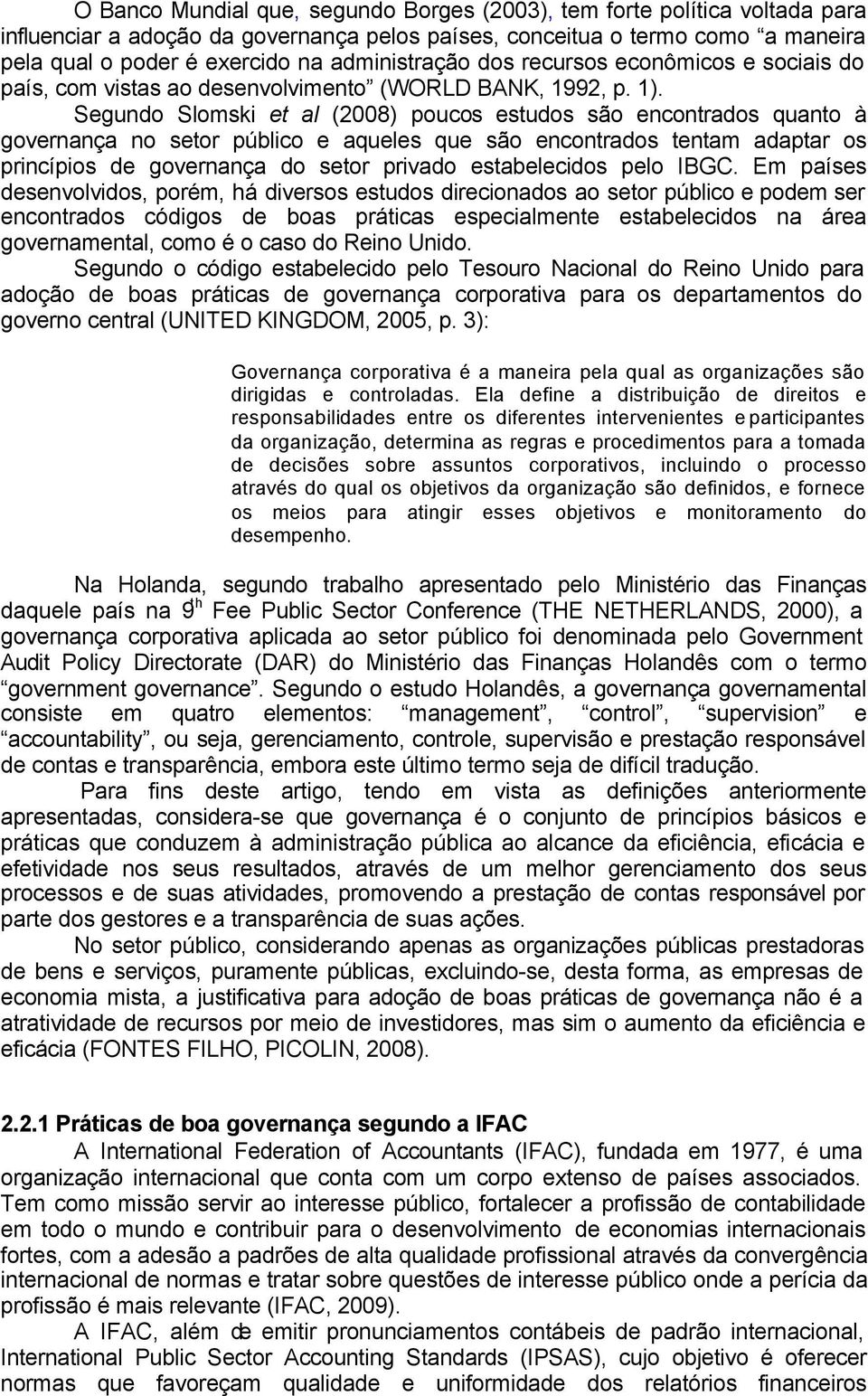 egundo lomski et al (2008) poucos estudos são encontrados quanto à governança no setor público e aqueles que são encontrados tentam adaptar os princípios de governança do setor privado estabelecidos