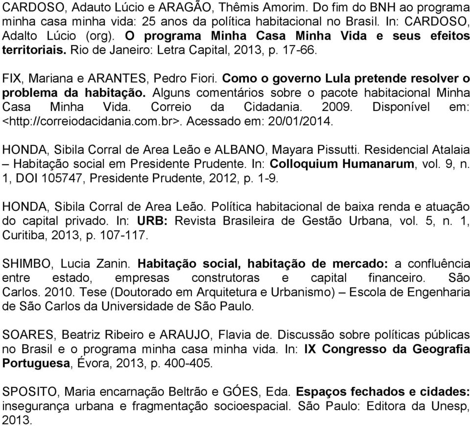 Como o governo Lula pretende resolver o problema da habitação. Alguns comentários sobre o pacote habitacional Minha Casa Minha Vida. Correio da Cidadania. 2009.